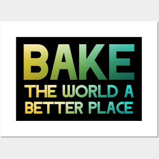 Bake the world a better place Posters and Art